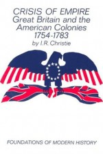 Crisis of Empire: Great Britain and the American Colonies 1754-1783 - I.R. Christie