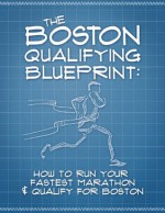 The Boston Qualifying Blueprint: How to Run Your Fastest Marathon and Qualify for Boston - Matt Frazier, Jason Fitzgerald