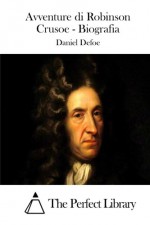 Avventure di Robinson Crusoe - Biografia (Italian Edition) - Daniel Defoe, The Perfect Library