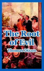 The Root of Evil - Thomas Dixon Jr.