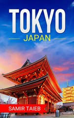 Tokyo: The best Tokyo Travel Guide The Best Travel Tips About Where to Go and What to See in Tokyo: (Tokyo tour guide, Tokyo travel ... Travel to Japan, Travel to Tokyo) - Samir Taieb, Tokyo, Japan