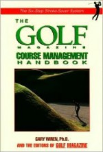 The Golf Magazine Course Management Handbook - Gary Wiren, Golf Magazine