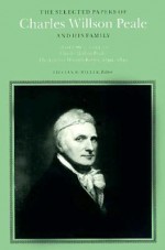 The Selected Papers Of Charles Willson Peale And His Family - Charles Willson Peale, Lillian Miller