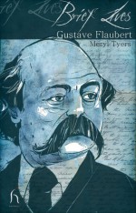 Gustave Flaubert (Brief Lives) - Meryl Tyers, Andrew Brown