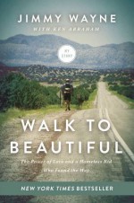 Walk to Beautiful: The Power of Love and a Homeless Kid Who Found the Way - Mr. Jimmy Wayne, Ken Abraham