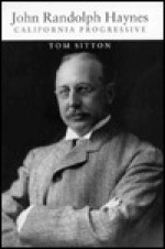 John Randolph Haynes: California Progressive - Tom Sitton