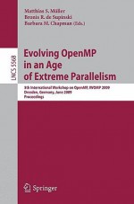 Evolving Openmp in an Age of Extreme Parallelism: 5th International Workshop on Openmp, Iwomp 2009, Dresden, Germany, June 3-5, 2009 Proceedings - Matthias S. Müller, Bronis R. de Supinski, Barbara Chapman, Matthias S. Ma1/4ller