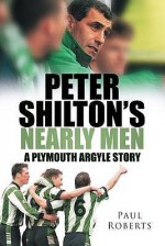 Peter Shilton's Nearly Men: A Plymouth Argyle Story - Paul Roberts