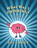 What Was I Thinking?: Volume 1: My Brainy Best Friend - Zac Lange