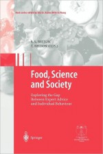 Food, Science and Society: Exploring the Gap Between Expert Advice and Individual Behaviour - Peter S. Belton, Teresa Belton, T. Belton, T. Beta, D. Burke, L. Frewer, A. Murcott, G.M. Seddon, Jacquie Reilly