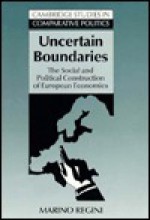 Uncertain Boundaries: The Social and Political Construction of European Economies - Marino Regini