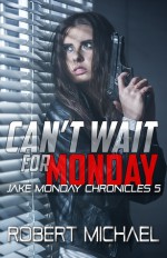 Can't Wait for Monday (Jake Monday Chronicles #5) - Robert Michael