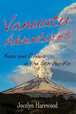 Vanuatu Adventures Chaos and Kava in the Sth Pacific - Jocelyn Harewood