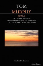 Plays 6: The Vicar of Wakefield / The Cherry Orchard / The Drunkard / The Last Days of a Reluctant Tyrant - Tom Murphy