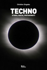 Techno. Storia, dischi, protagonisti - Christian Zingales