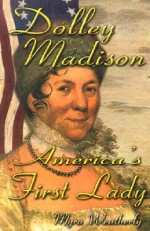 Dolley Madison: America's First Lady - Myra Weatherly