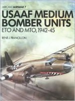 USAAF Medium Bomber Units: ETO & MTO 1942-1945 - Rene J. Francillon