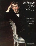 In Pursuit of the Butterfly: Portraits of James McNeill Whistler - Eric Denker