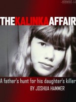 The Kalinka Affair: A Father's Hunt for His Daughter's Killer (Kindle Single) - Joshua Hammer, The Atavist