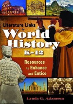 Literature Links to World History, K-12: Resources to Enhance and Entice - Lynda G. Adamson