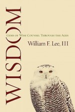 Wisdom: Gems of Wise Counsel Through the Ages - William Lee