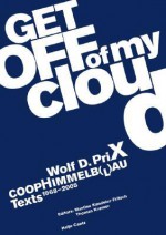 Wolf D. Prix & COOP Himmelb(l)Au: Get Off of My Cloud: Texts 1968-2005 - Wolf D. Prix