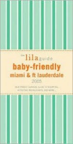 The Lilaguide: Baby-Friendly Miami & FT Lauderdale, 2005: New Parent Survival Guide to Shopping, Activities, Restaurants and More... - Oli Mittermaier