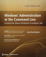 Windows Administration at the Command Line for Windows Vista, Windows 2003, Windows XP, and Windows 2000 - John Paul Mueller