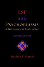 ESP and Psychokinesis: A Philosophical Examination - Stephen E. Braude