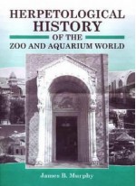 Herpetological History Of The Zoo And Aquarium World - James B. Murphy