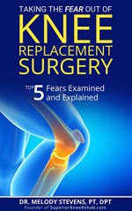 Taking the FEAR Out of Knee Replacement Surgery: Top 5 Fears Examined and Explained - Dr. Melody Stevens PT DPT