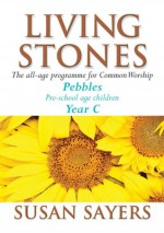 Living Stones: Pebbles: Year C - Susan Sayers, Arthur Baker