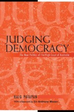 Judging Democracy: The New Politics of the High Court of Australia - Haig Patapan