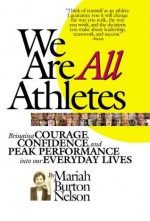 We Are All Athletes: Bringing Courage, Confidence, and Peak Performance Into Our Everyday Lives - Mariah Burton Nelson