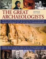 The Great Archaeologists: The Lives and Legacies of the People Who Discovered the World's Most Famous and Important Archaeological Sites - Paul G. Bahn