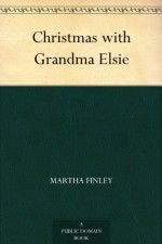 Christmas with Grandma Elsie - Martha Finley