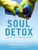 Soul Detox: Clean Living in a Contaminated World - Craig Groeschel