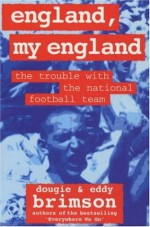 England, My England: The Trouble with the National Football Team - Dougie Brimson, Eddy Brimson