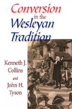 Conversion in the Wesleyan Tradition - Kenneth J. Collins, John H. Tyson