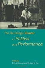 Routledge Reader in Politics and Performance - Lizbeth Goodman