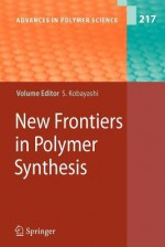 New Frontiers in Polymer Synthesis - Shiro Kobayashi