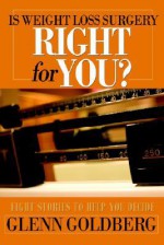 Is Weight Loss Surgery Right for You?: Eight Stories to Help You Decide - Glenn Goldberg