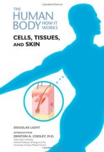 Cells, Tissues, and Skin (Human Body: How It Works) - Douglas B. Light, Denton A. Cooley