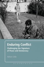 Enduring Conflict: Challenging the Signature of Peace and Democracy - Adrian Little