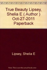 [ [ [ True Beauty [ TRUE BEAUTY BY Lipsey, Shelia E ( Author ) Oct-27-2011[ TRUE BEAUTY [ TRUE BEAUTY BY LIPSEY, SHELIA E ( AUTHOR ) OCT-27-2011 ] By Lipsey, Shelia E ( Author )Oct-27-2011 Paperback - Shelia E Lipsey