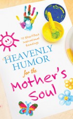 Heavenly Humor for the Mother's Soul: 75 Bliss-Filled Inspirational Readings - Barbour Publishing Inc.