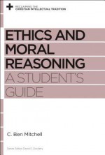 Ethics and Moral Reasoning: A Student's Guide (Reclaiming the Christian Intellectual Tradition) - C. Ben Mitchell, David S. Dockery