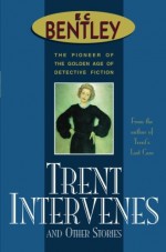 Trent Intervenes & Other Stories (Philip Trent) - E.C. Bentley