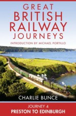 Journey 4: Preston to Edinburgh (Great British Railway Journeys, Book 4) - Charlie Bunce, Michael Portillo