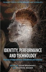 Identity, Performance and Technology (Palgrave Studies in Performance and Technology) - Josephine Machon, Susan Broadhurst, Dr Susan Broadhurst